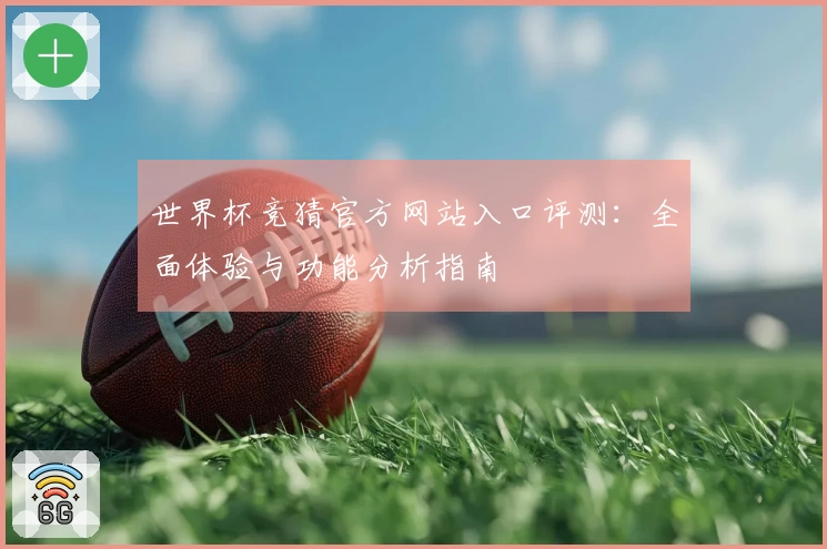 世界杯竞猜官方网站入口评测：全面体验与功能分析指南